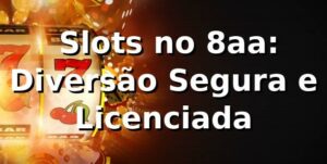 ⭐ Slots no 8aa: Diversão Segura e Licenciada